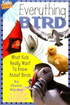 Everything bird : what kids really want to know about birds / by Cherie Winner.