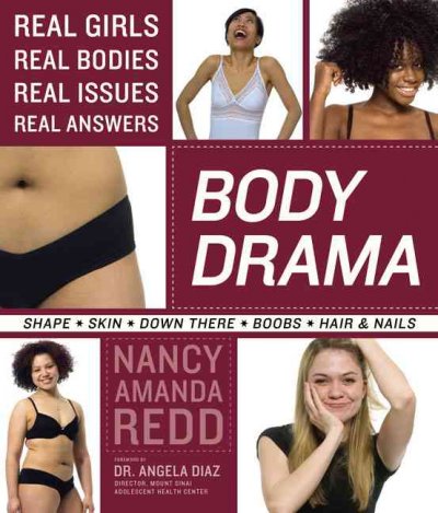 Body drama : [real girls, real bodies, real issues, real answers] / Nancy Amanda Redd ; foreword by Angela Diaz ; photography by Kelly Kline.