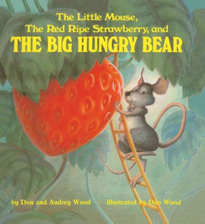 The little mouse, the red ripe strawberry, and the big hungry bear / by Don and Audrey Wood ; illustrated by Don Wood.