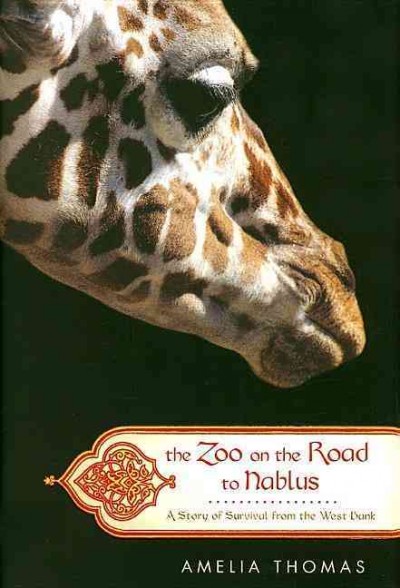 The zoo on the road to Nablus : a story of survival from the West Bank / Amelia Thomas.