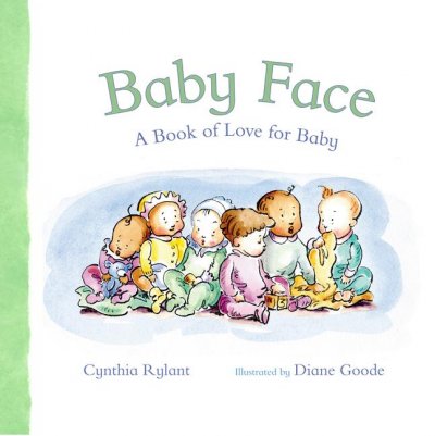 Baby face : a book of love for baby / Cynthia Rylant ; illustrated by Diane Goode. --.