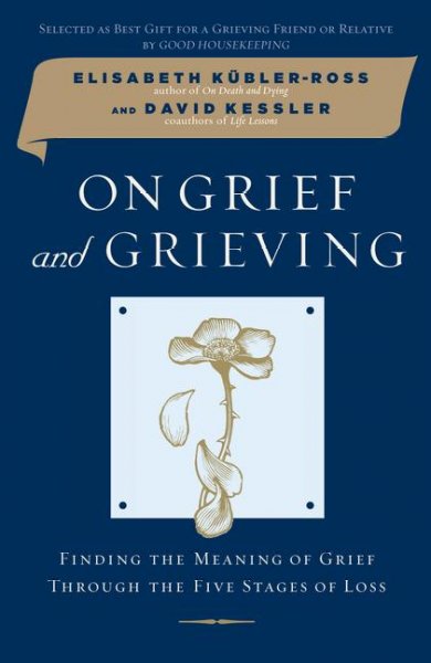 On grief and grieving : finding the meaning of grief through the five stages of loss / Elisabeth Kubler-Ross and David Kessler.