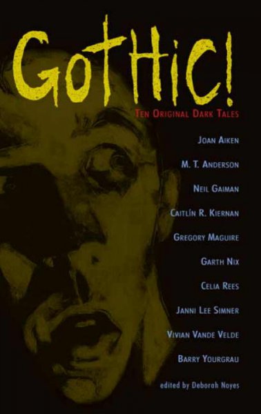 Gothic! : ten original dark tales / edited by Deborah Noyes.