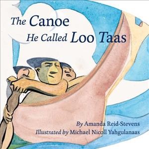 The canoe he called Loo Taas / by Amanda Reid-Stevens ; illustrated by Michael Nicoll Yahgulanaas.