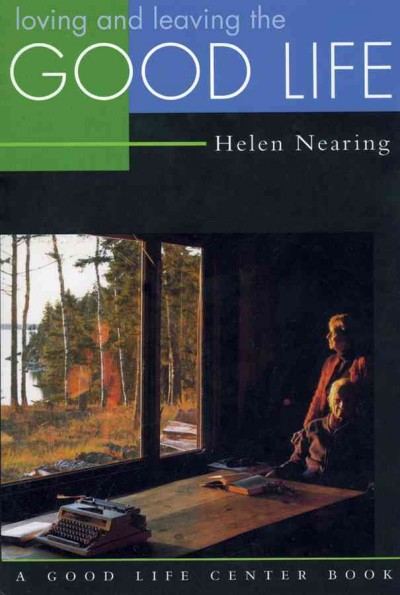 Loving and leaving the good life / Helen Nearing.