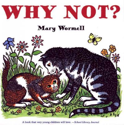 Why not? / Mary Wormell.