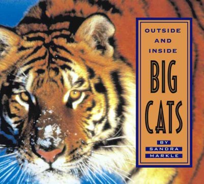 Outside and inside big cats / by Sandra Markle.
