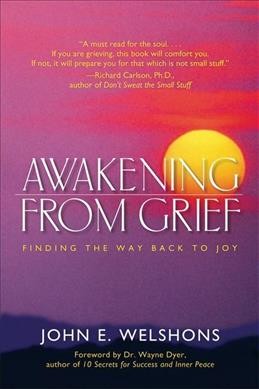 Awakening from grief : finding the road back to joy / John E. Welshons.