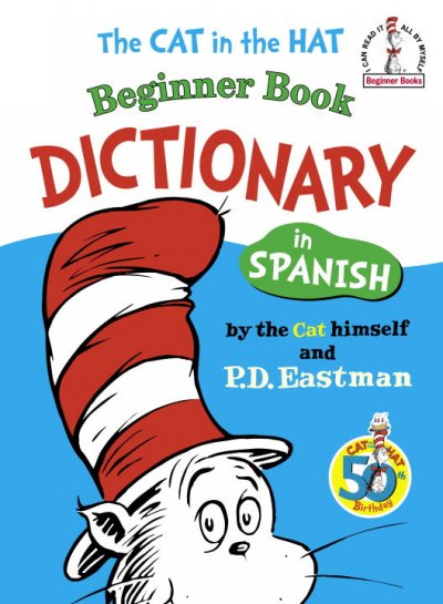 The cat in the hat beginner book dictionary in Spanish / by the Cat himself and P.D. Eastman ; [adapted and translated by Robert R. Nardelli.].