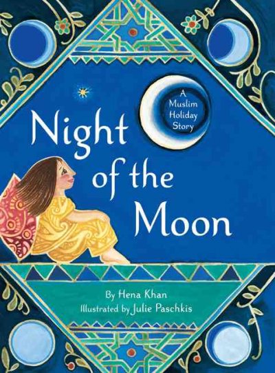 The night of the moon : a Muslim holiday story / by Hena Khan ; illustrated by Julie Paschkis.