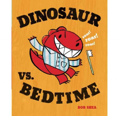 Dinosaur vs. bedtime / Bob Shea.