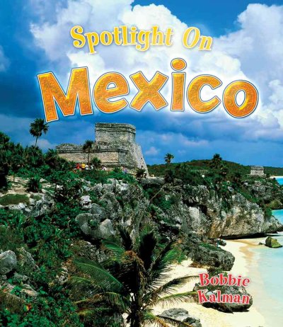 Spotlight on Mexico / Bobbie Kalman and Niki Walker.