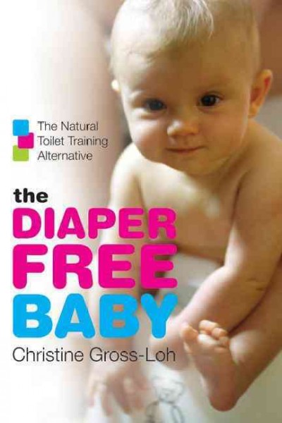 The diaper-free baby : the natural toilet training alternative / Christine Gross-Loh.