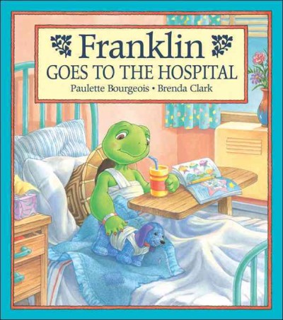 Franklin goes to the hospital / story based on characters created by Paulette Bourgeois and Brenda Clark ; illustrated by Brenda Clark ; [story written by Sharon Jennings].