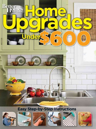 Home upgrades under $600 : [easy step-by-step instructions].