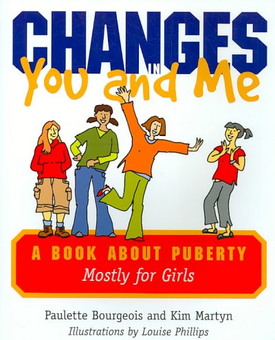 Changes in you and me : a book about puberty, mostly for girls / Paulette Bourgeois and Kim Martyn ; illustrated by Louise Phillips.