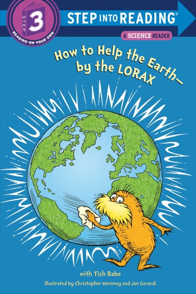 How to help the Earth / by the Lorax with Tish Rabe ; illustrated by Christopher Moroney and Jan Gerardi.