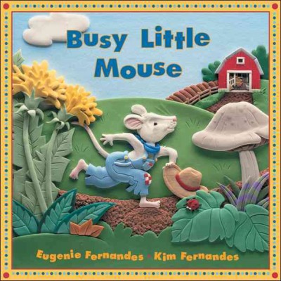 Busy little mouse / written by Eugenie Fernandes ; illustrated by Kim Fernandes.