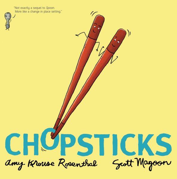 Chopsticks : (Not exactly a sequel to Spoon. More like a change in place setting) / written by Amy Krouse Rosenthal ; illustrated by Scott Magoon.