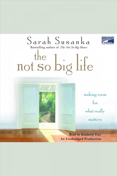 The not so big life [electronic resource] : making room for what really matters / Sarah Susanka.