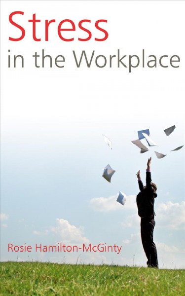 Stress in the workplace [electronic resource] : the easy way to beat stress and be happy / Rosie Hamilton-McGinty.