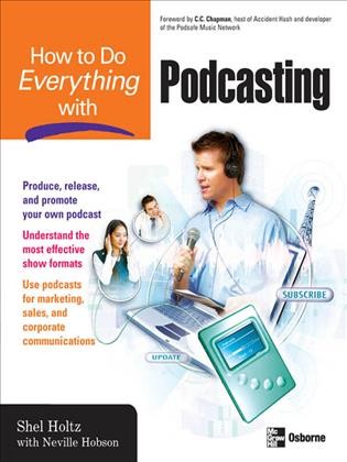 How to do everything with podcasting [electronic resource] / Shel Holtz ; with Neville Hobson.