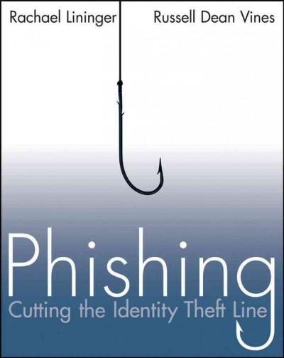 Phishing [electronic resource] : cutting the identity theft line / Rachel Lininger and Russell Dean Vines.