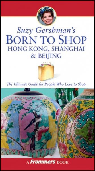 Suzy Gershman's born to shop Hong Kong, Shanghai & Beijing [electronic resource] / Suzy Gersham.