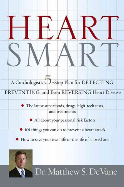 Heart smart [electronic resource] : a cardiologist's 5-step plan for detecting, preventing, and even reversing heart disease / Matthew S. DeVane.