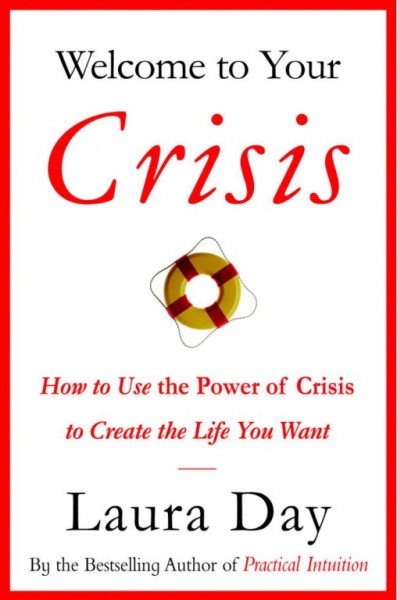 Welcome to your crisis [electronic resource] : how to use the power of crisis to create the life you want / Laura Day.