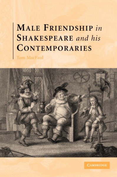 Male friendship in Shakespeare and his contemporaries [electronic resource] / Tom MacFaul.