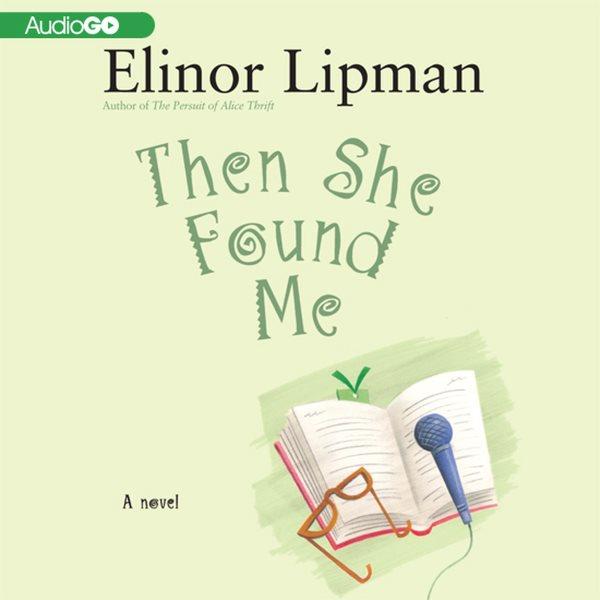Then she found me [electronic resource] : a novel / Elinor Lipman.