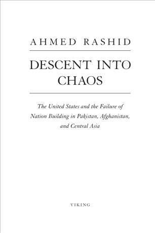 Descent into chaos [electronic resource] : the US and the failure of nation building in Pakistan, Afghanistan, and Central Asia  / Ahmed Rashid.