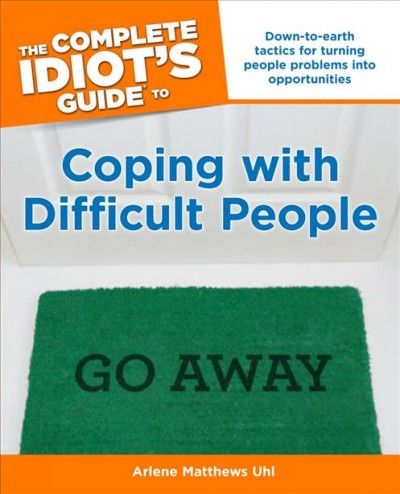 The complete idiot's guide to coping with difficult people [electronic resource] / by Arlene Matthews Uhl.