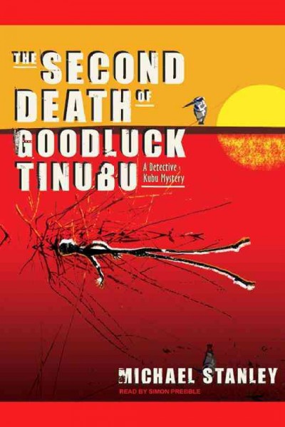 The second death of Goodluck Tinubu [electronic resource] : a detective Kubu mystery / Michael Stanley.
