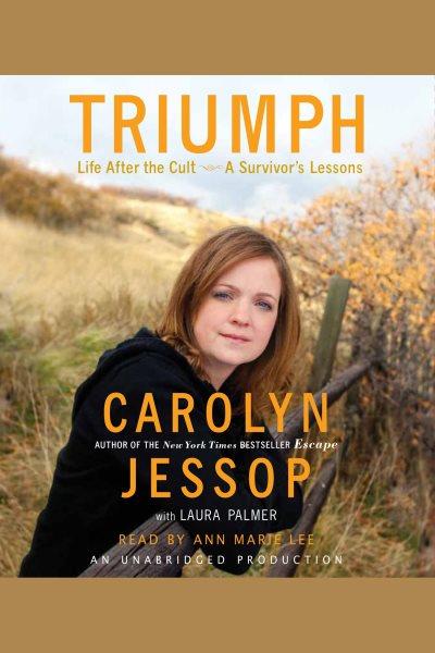 Triumph [electronic resource] : life after the cult : a survivor's lesson / Carolyn Jessop with Laura Palmer.