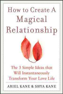 How to create a magical relationship [electronic resource] : the 3 simple ideas that will instantaneously transform your love life / by Ariel & Shya Kane.
