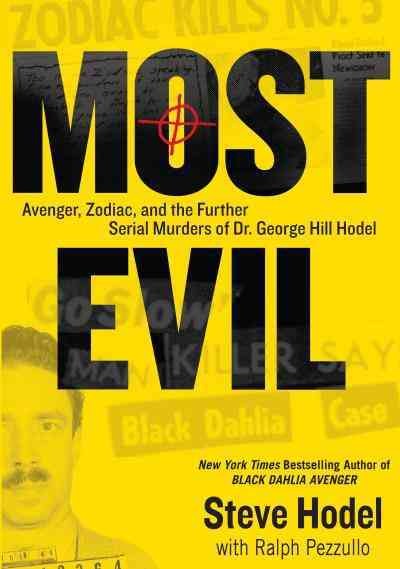Most evil [electronic resource] : Avenger, Zodiac, and the further serial murders of Dr. George Hill Hodel / Steve Hodel with Ralph Pezzullo.