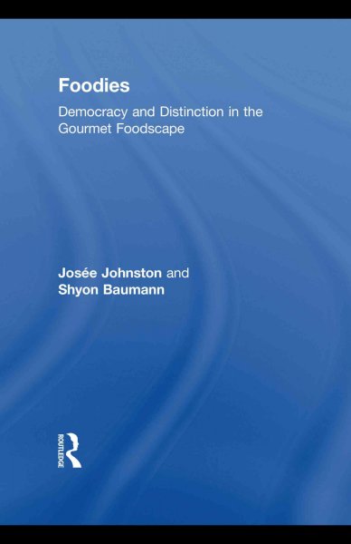 Foodies [electronic resource] : democracy and distinction in the gourmet foodscape / Jos�ee Johnston, Shyon Baumann.