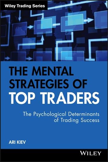 The mental strategies of top traders [electronic resource] : the psychological determinants of trading success / Ari Kiev.