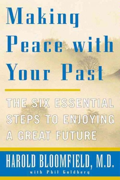 Making peace with your past [electronic resource] : the six essential steps to enjoying a great future / Harold Bloomfield with Philip Goldberg.