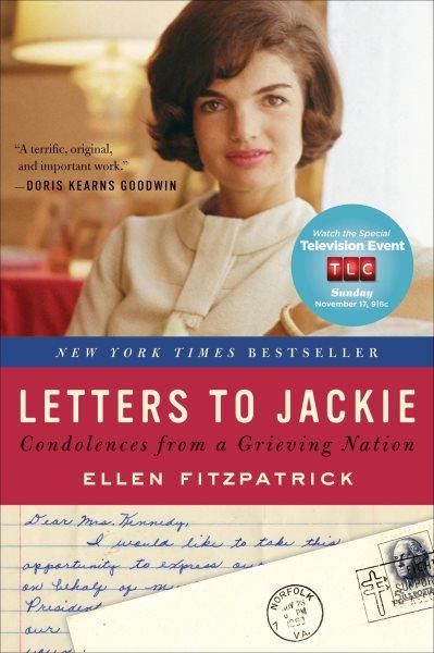 Letters to Jackie [electronic resource] : condolences from a grieving nation / [selected and edited by] Ellen Fitzpatrick.