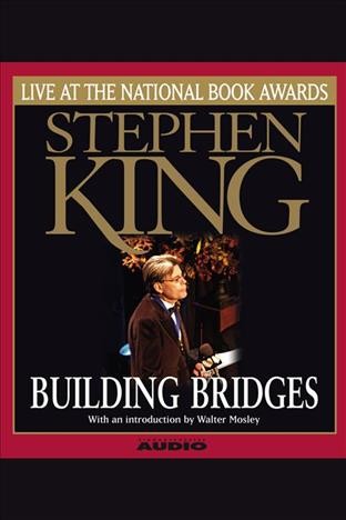 Building bridges [electronic resource] : Stephen King, live at the National Book Awards / Stephen King ; with an introduction by Walter Mosley.