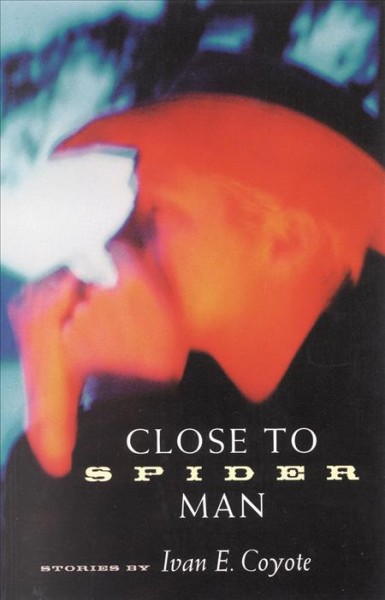 Close to Spider Man [electronic resource] : stories / Ivan E. Coyote.