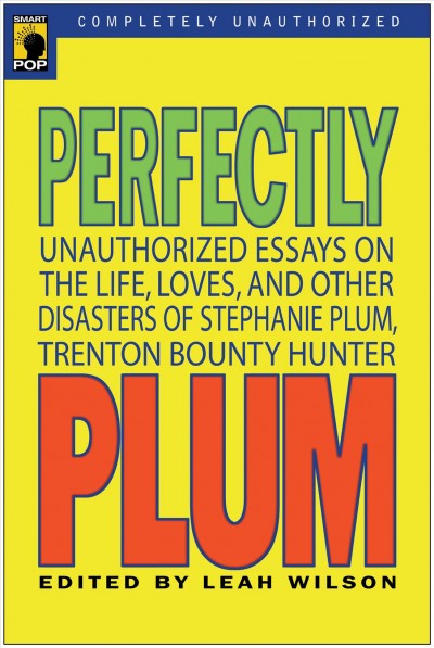 Perfectly Plum [electronic resource] : unauthorized essays on the life, loves, and other disasters of Stephanie Plum, Trenton bounty hunter / edited by Leah Wilson.