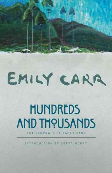 Hundreds and thousands [electronic resource] : the journals of Emily Carr / Emily Carr ; introduction by Gerta Moray.
