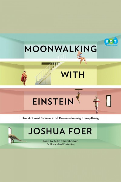 Moonwalking with Einstein [electronic resource] : the art and science of remembering everything / Joshua Foer.