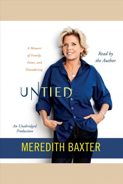 Untied [electronic resource] : [a memoir of family, fame, and floundering] / Meredith Baxter.