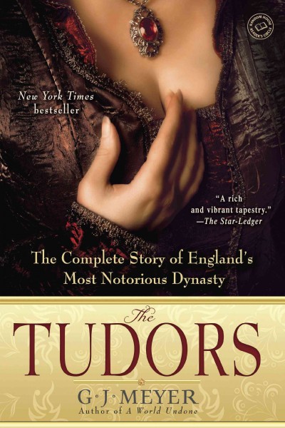 The Tudors [electronic resource] : the complete story of England's most notorious dynasty / G.J. Meyer.