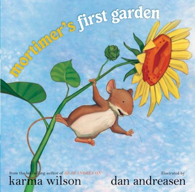 Mortimer's first garden / Karma Wilson ; illustrated by Dan Andreasen.